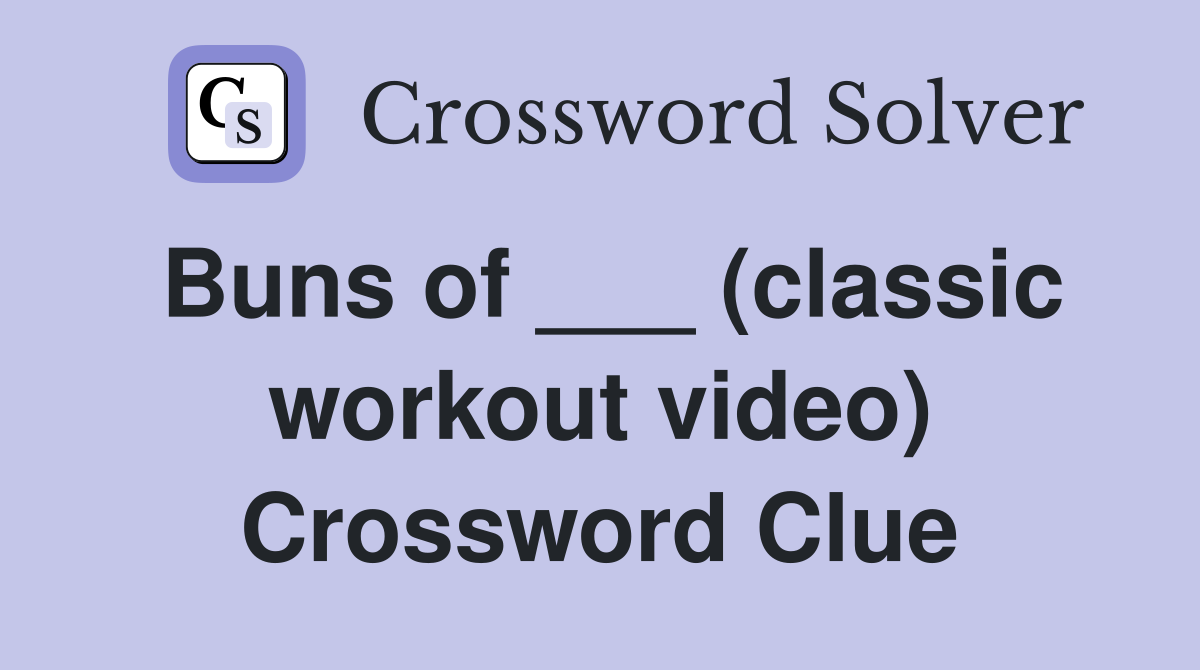 Buns of ___ (classic workout video) Crossword Clue
