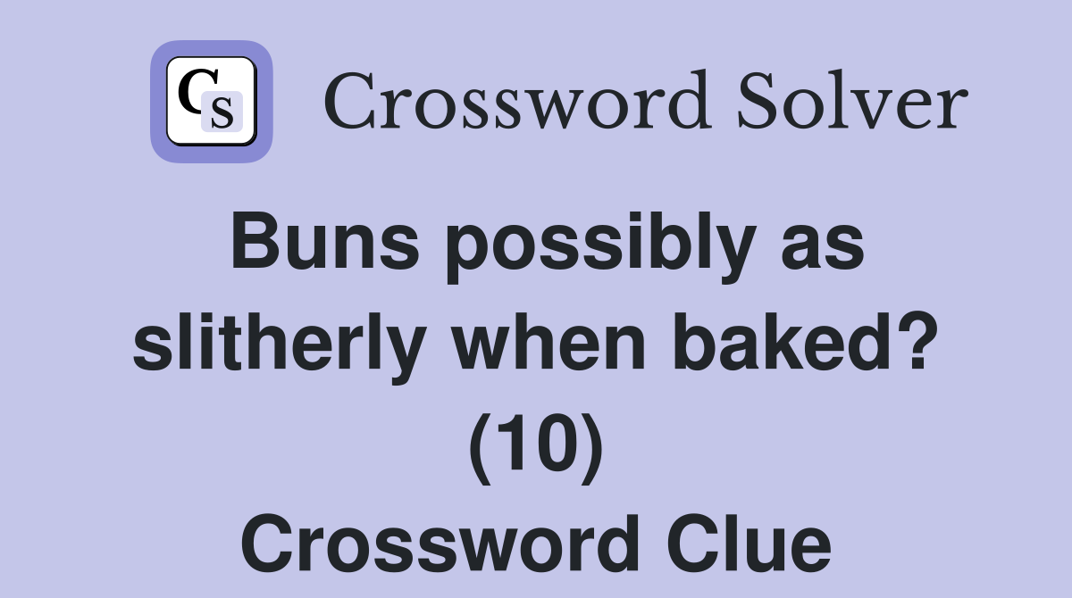 Buns possibly as slitherly when baked? (10) Crossword Clue