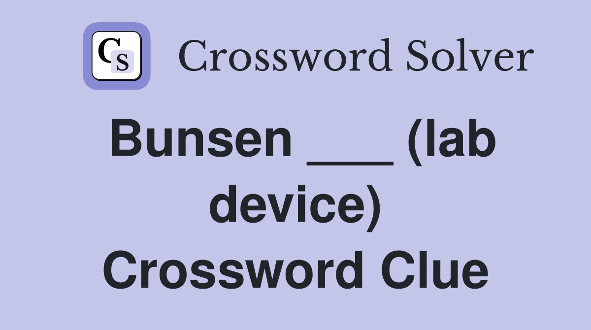 Bunsen ___ (lab device) Crossword Clue