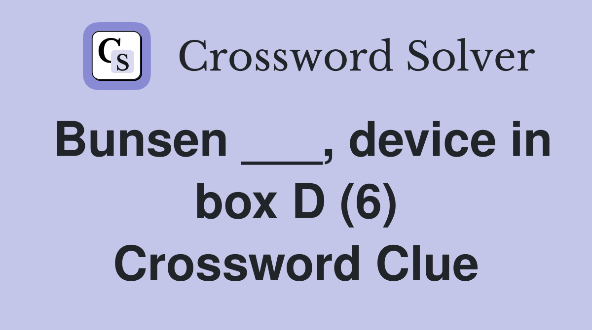 Bunsen ___, device in box D (6) Crossword Clue