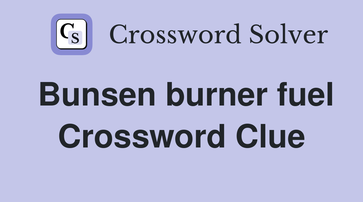Bunsen burner fuel Crossword Clue