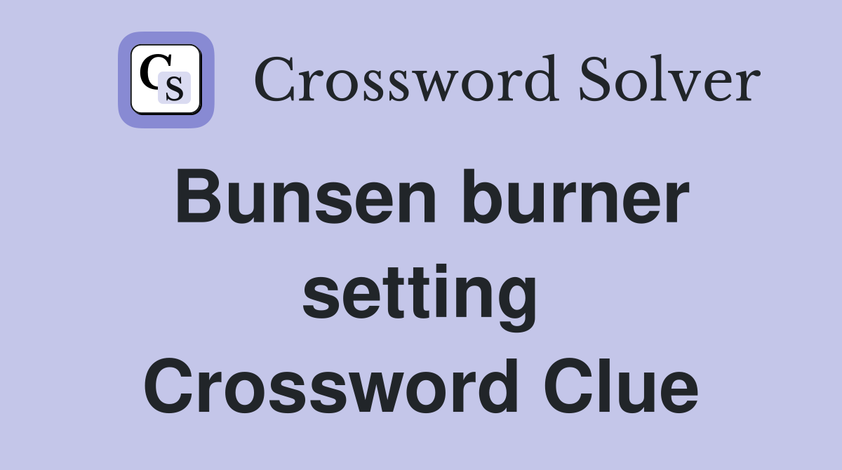 Bunsen burner setting Crossword Clue