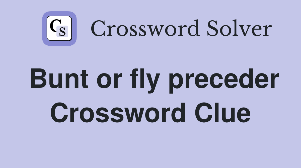 Bunt or fly preceder Crossword Clue