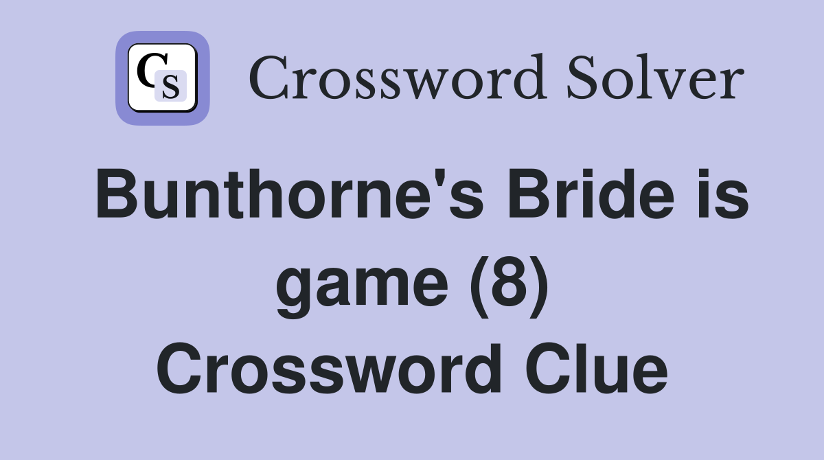 Bunthorne's Bride is game (8) Crossword Clue
