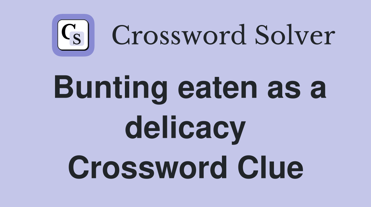Bunting eaten as a delicacy Crossword Clue