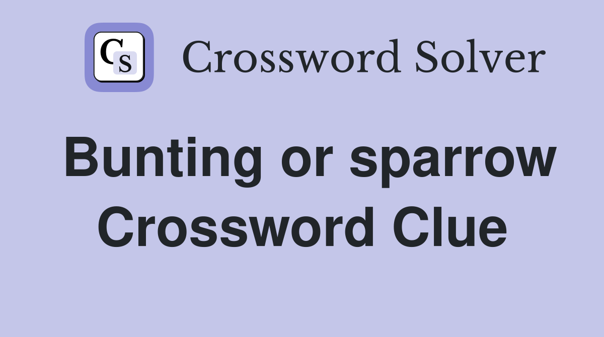 Bunting or sparrow Crossword Clue