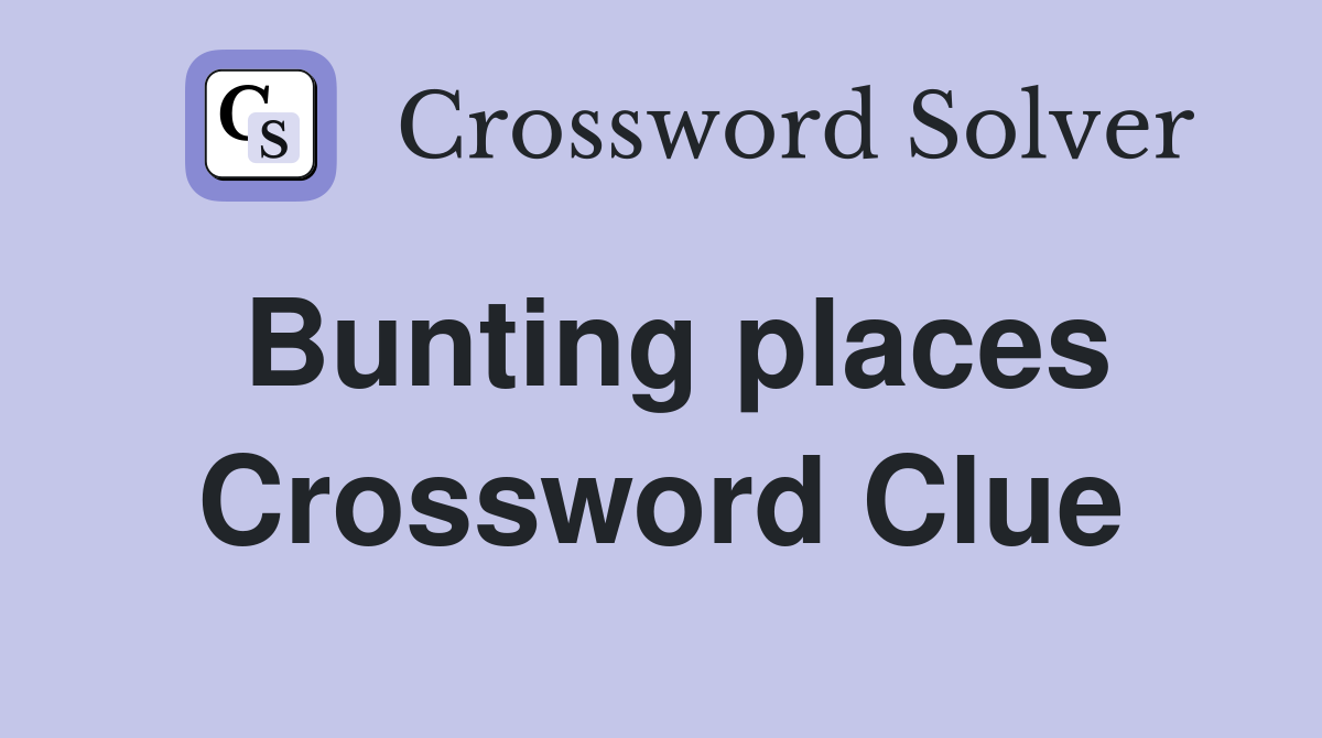 Bunting places Crossword Clue
