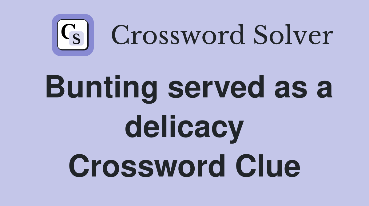 Bunting served as a delicacy Crossword Clue
