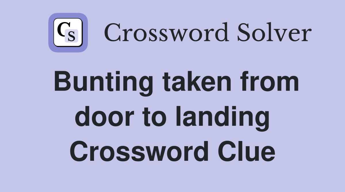 Bunting taken from door to landing Crossword Clue