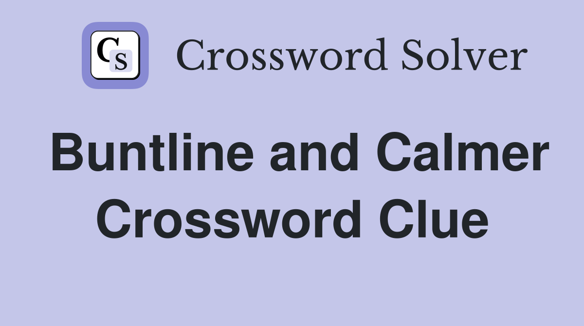 Buntline and Calmer Crossword Clue