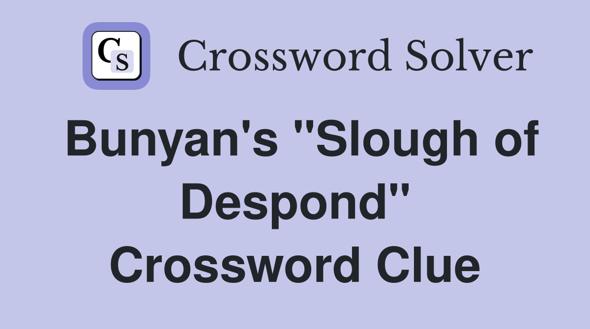 Bunyan's "Slough of Despond" Crossword Clue
