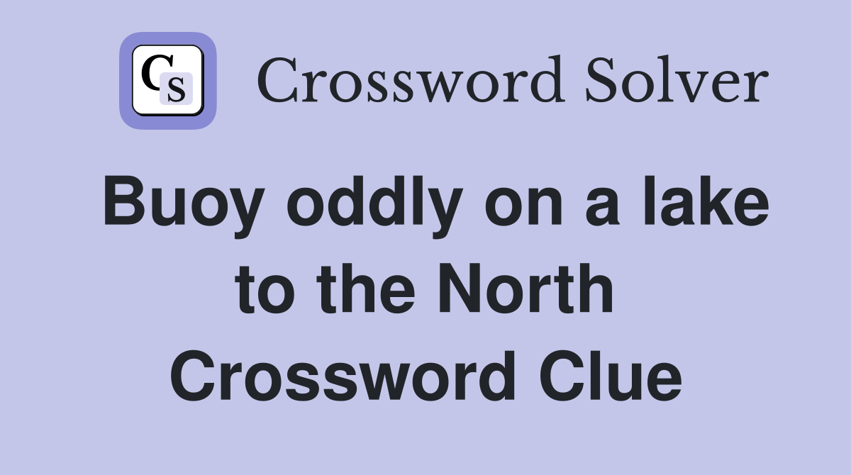 Buoy oddly on a lake to the North Crossword Clue