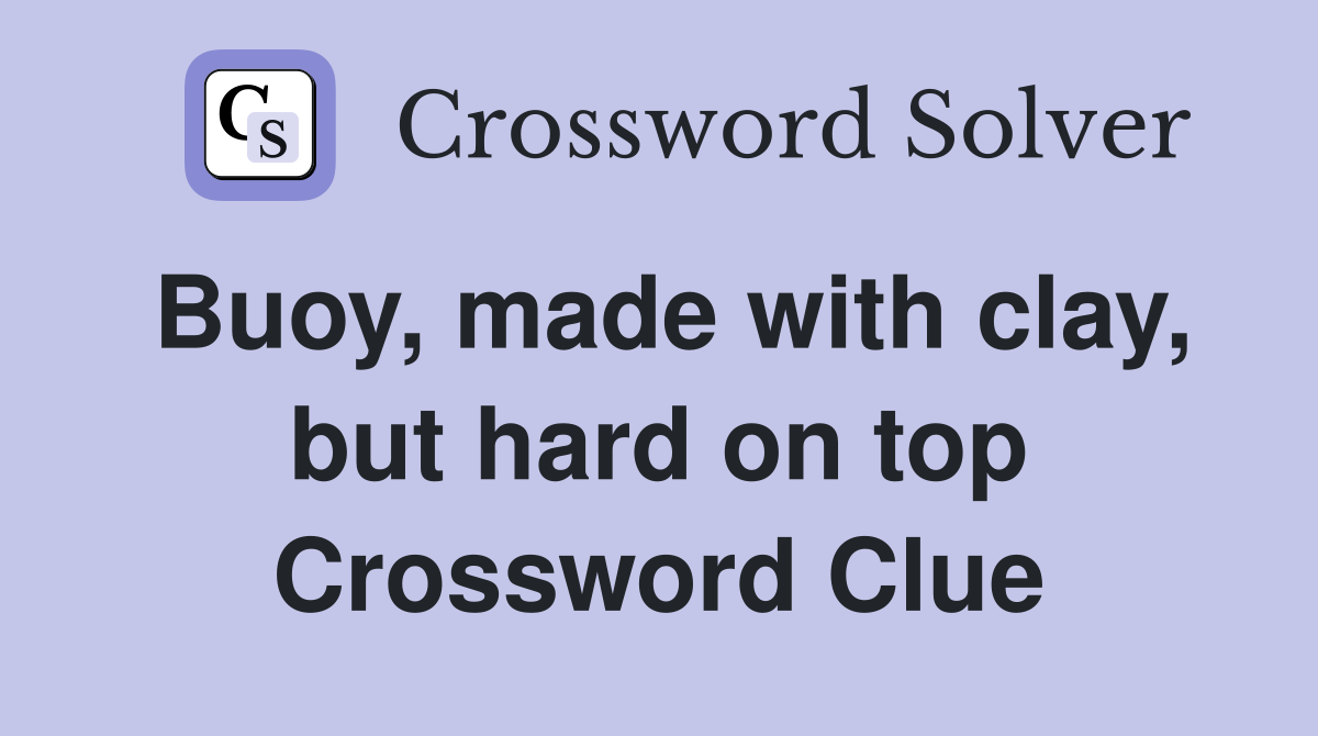 Buoy, made with clay, but hard on top Crossword Clue