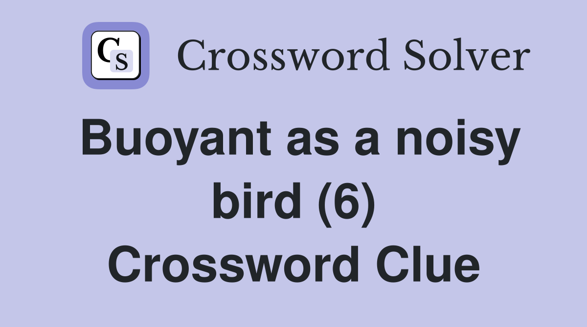 Buoyant as a noisy bird (6) Crossword Clue