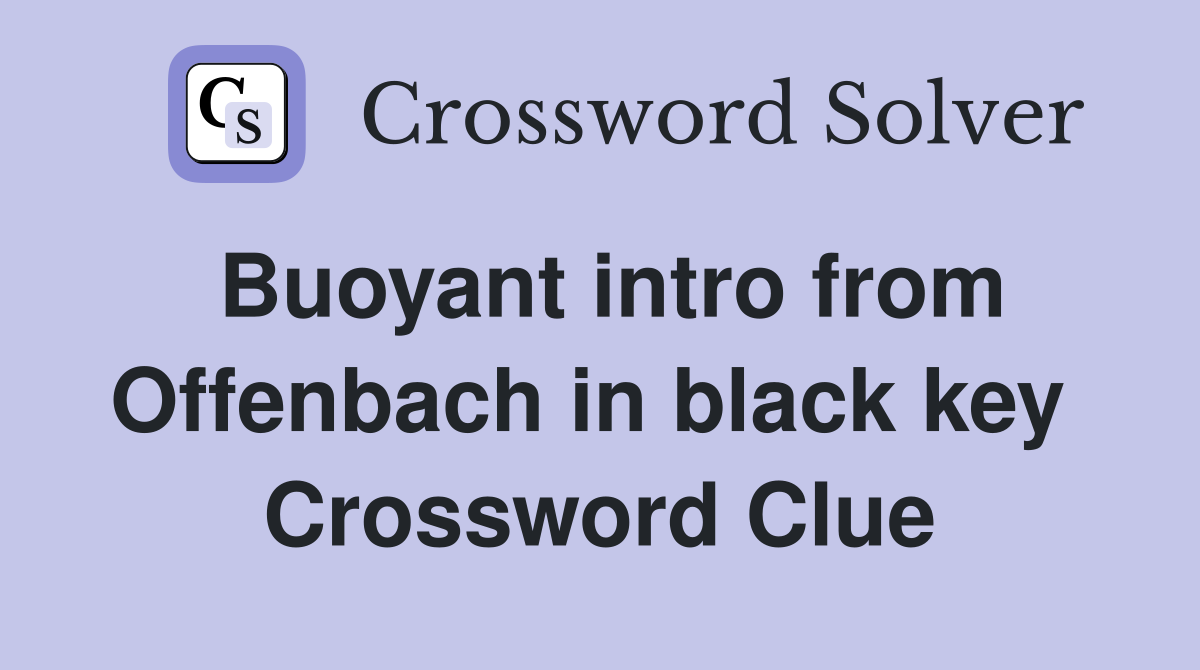 Buoyant intro from Offenbach in black key  Crossword Clue