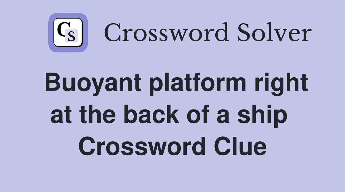 Buoyant platform right at the back of a ship  Crossword Clue