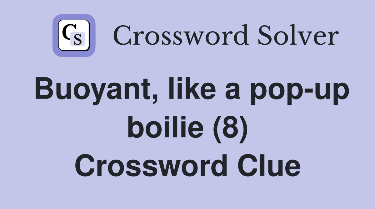 Buoyant, like a pop-up boilie (8) Crossword Clue
