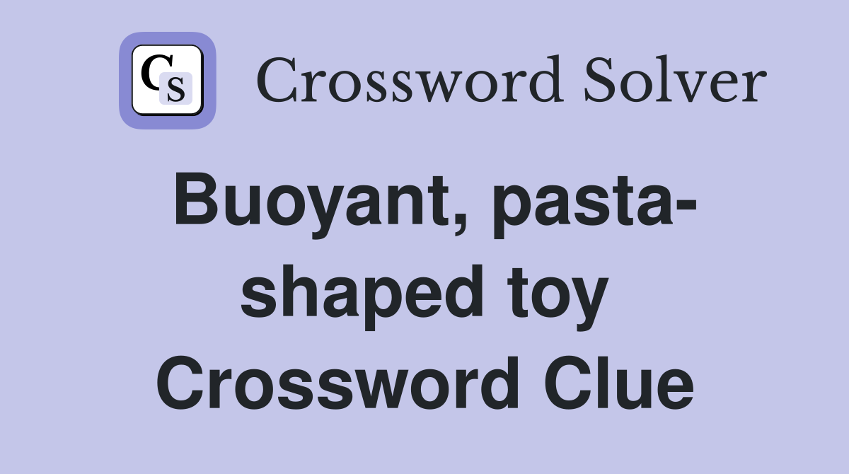 Buoyant, pasta- shaped toy Crossword Clue