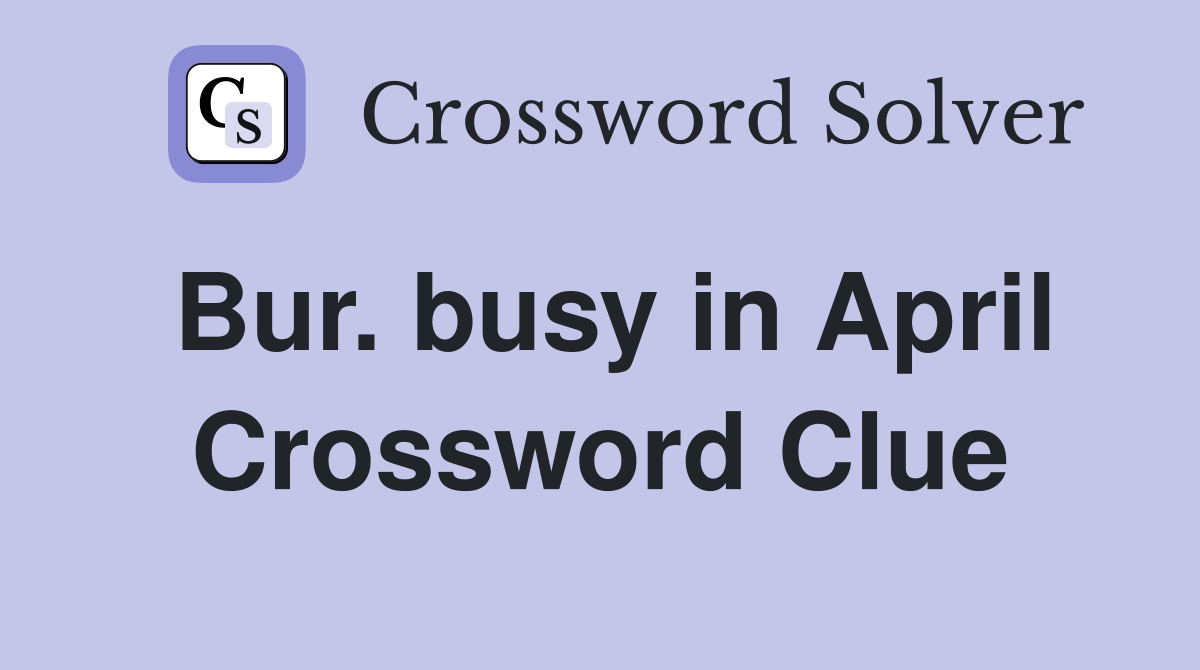 Bur. busy in April Crossword Clue