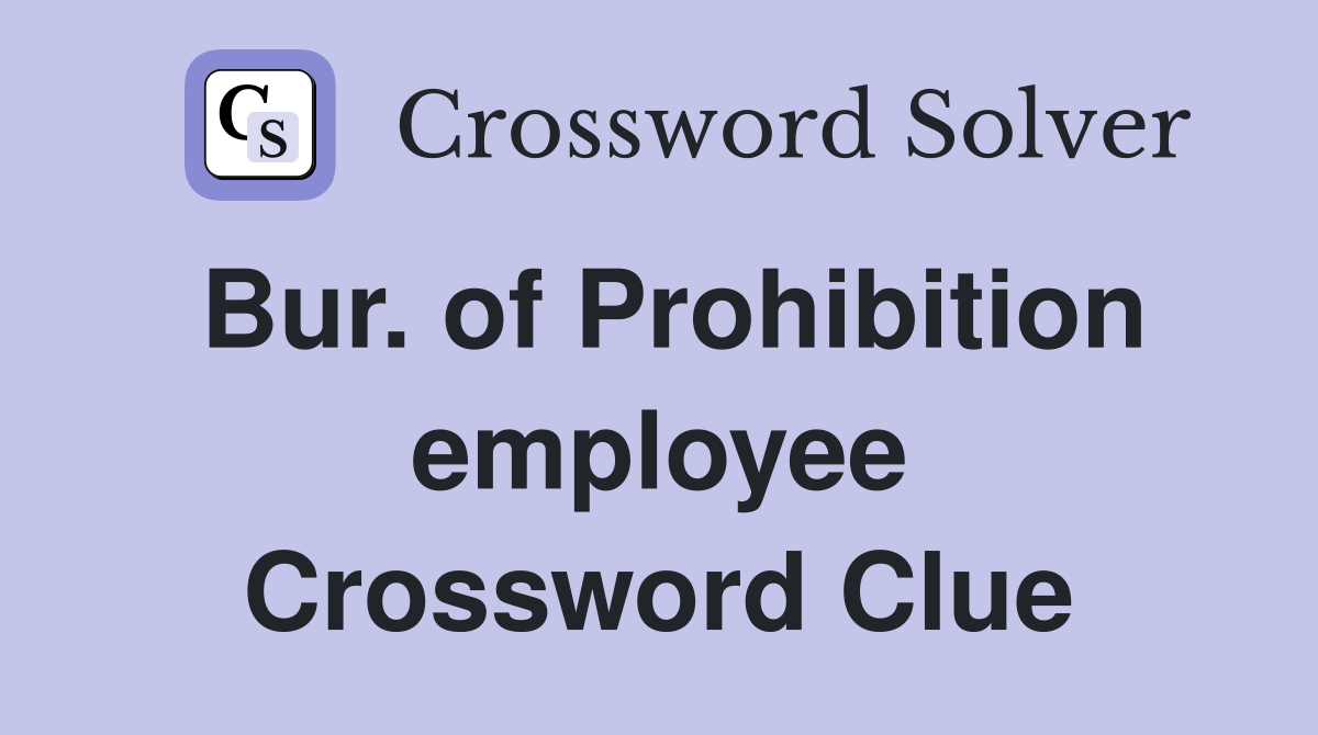 Bur. of Prohibition employee Crossword Clue