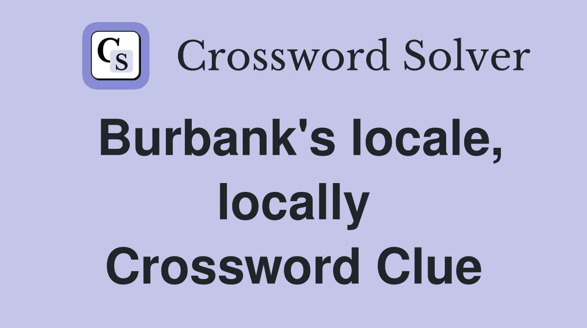 Burbank's locale, locally Crossword Clue