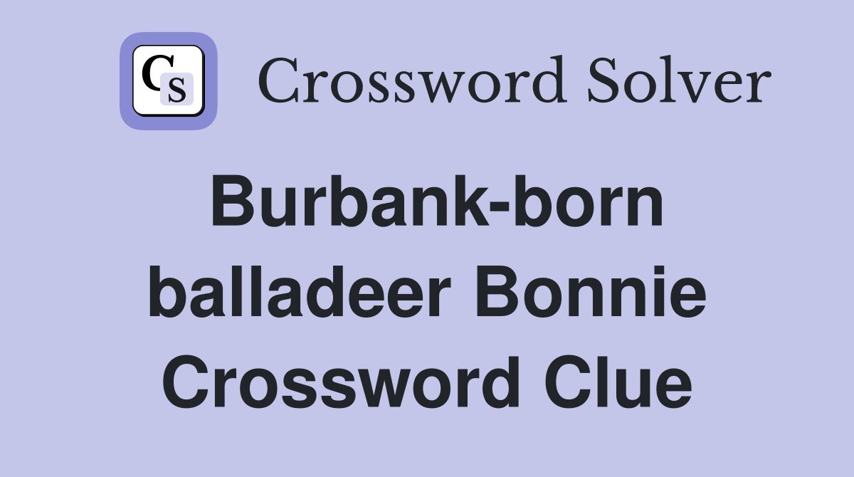 Burbank-born balladeer Bonnie Crossword Clue