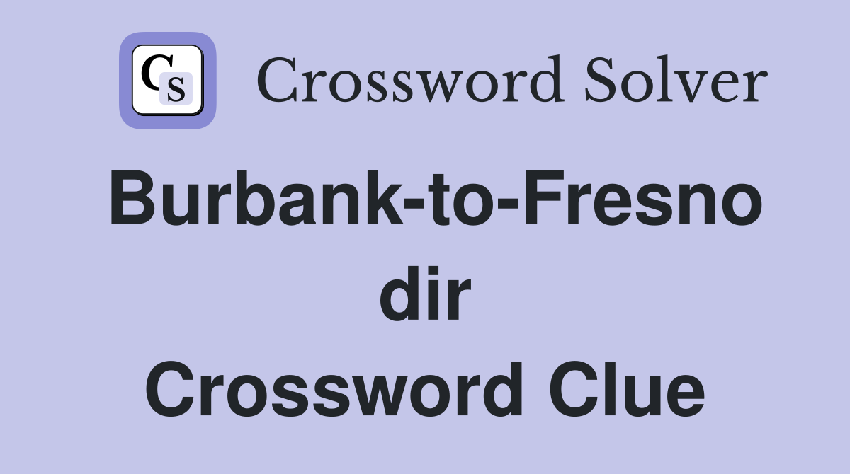 Burbank-to-Fresno dir Crossword Clue