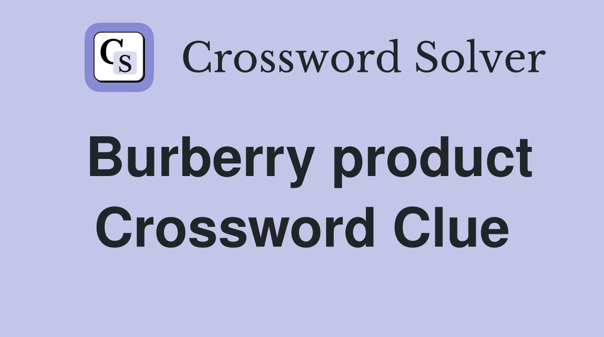 Burberry product Crossword Clue