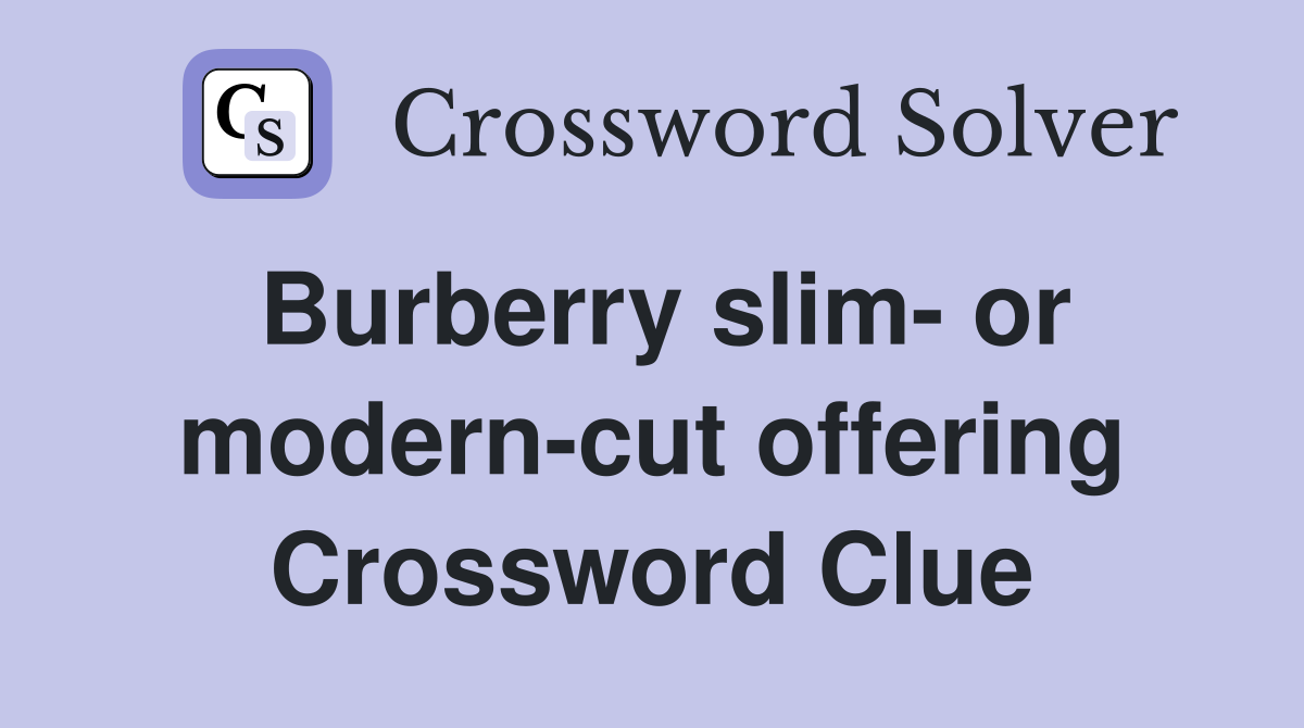 Burberry slim- or modern-cut offering Crossword Clue