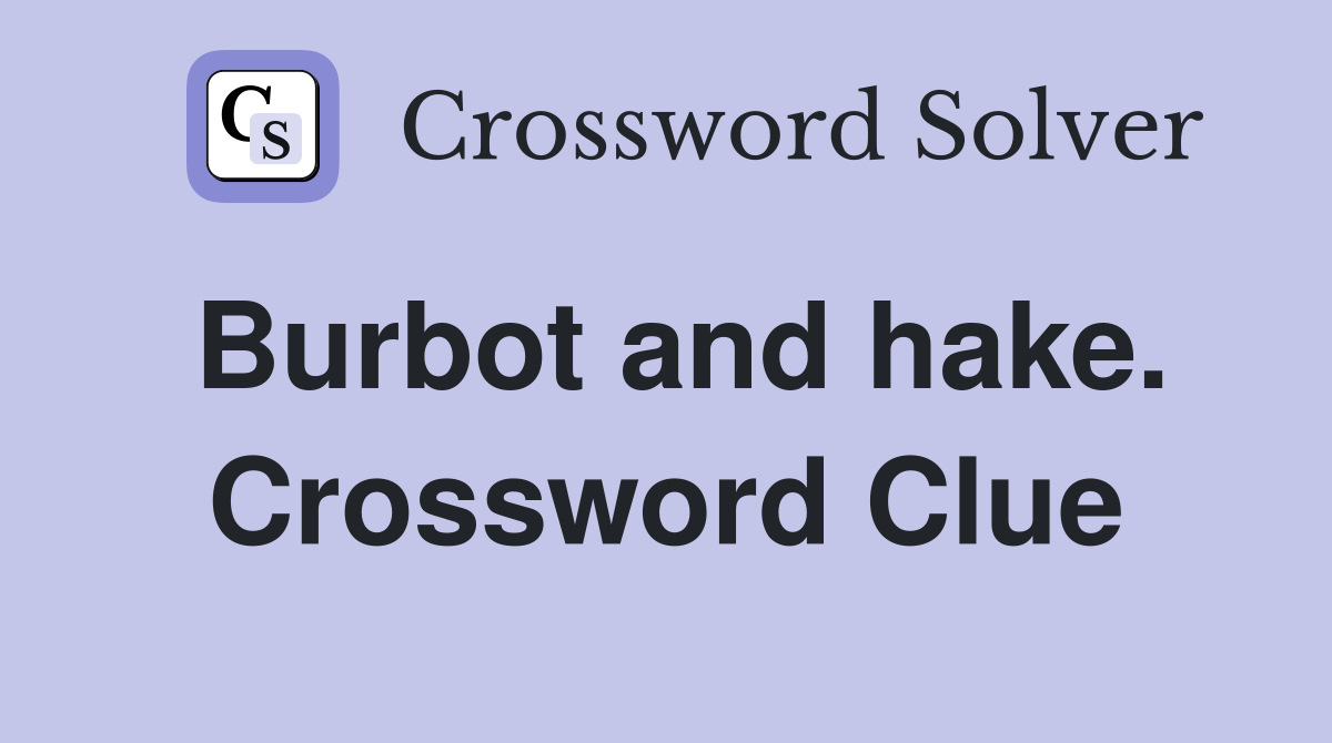 Burbot and hake. Crossword Clue