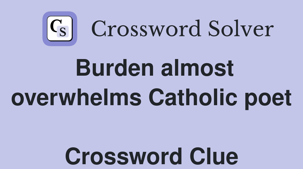 Burden almost overwhelms Catholic poet  Crossword Clue