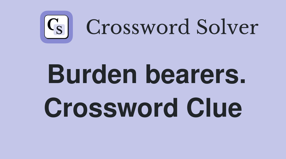 Burden bearers. Crossword Clue
