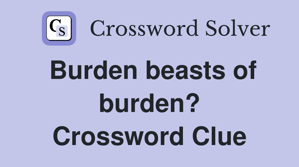 Burden beasts of burden? Crossword Clue
