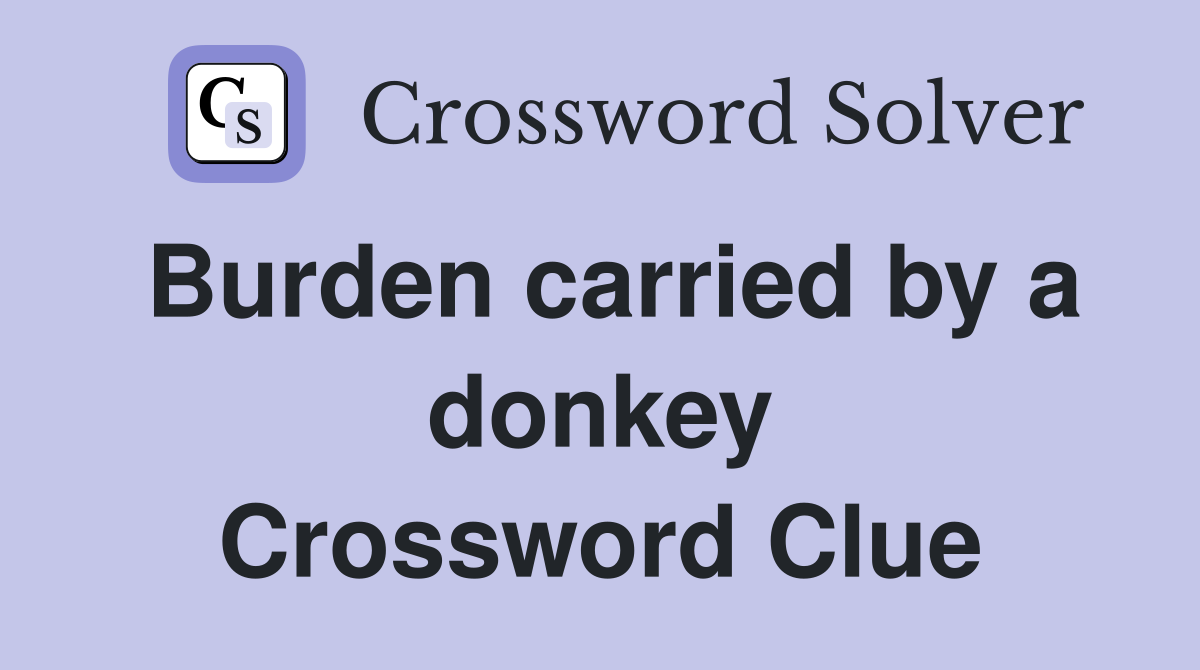 Burden carried by a donkey Crossword Clue