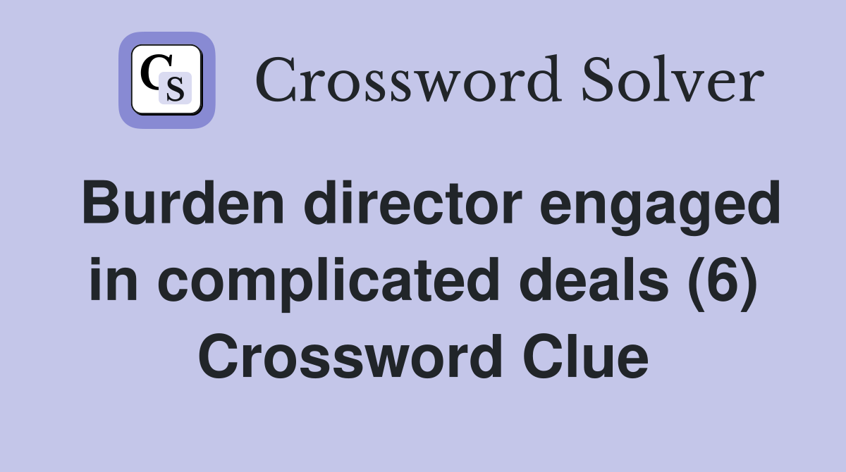 Burden director engaged in complicated deals (6) Crossword Clue