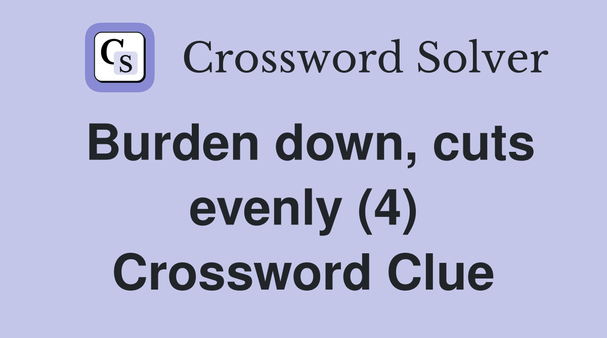 Burden down, cuts evenly (4) Crossword Clue