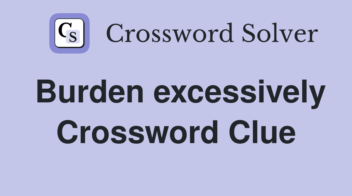 Burden excessively Crossword Clue