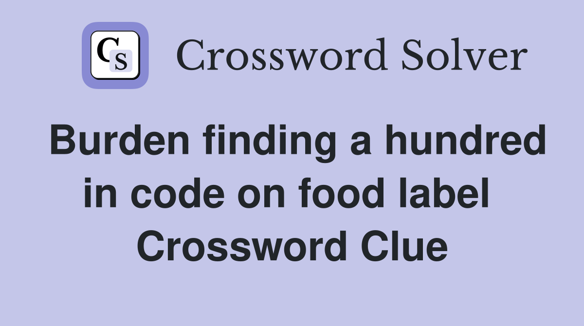 Burden finding a hundred in code on food label  Crossword Clue