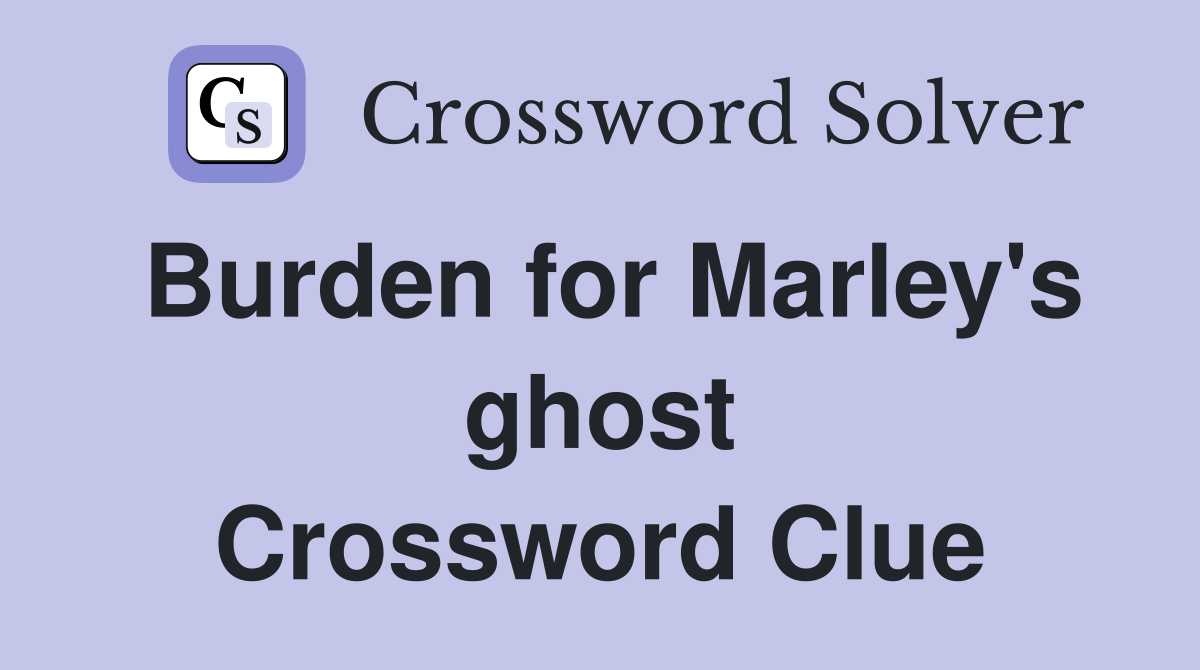 Burden for Marley's ghost Crossword Clue