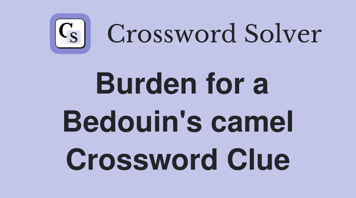 Burden for a Bedouin's camel Crossword Clue
