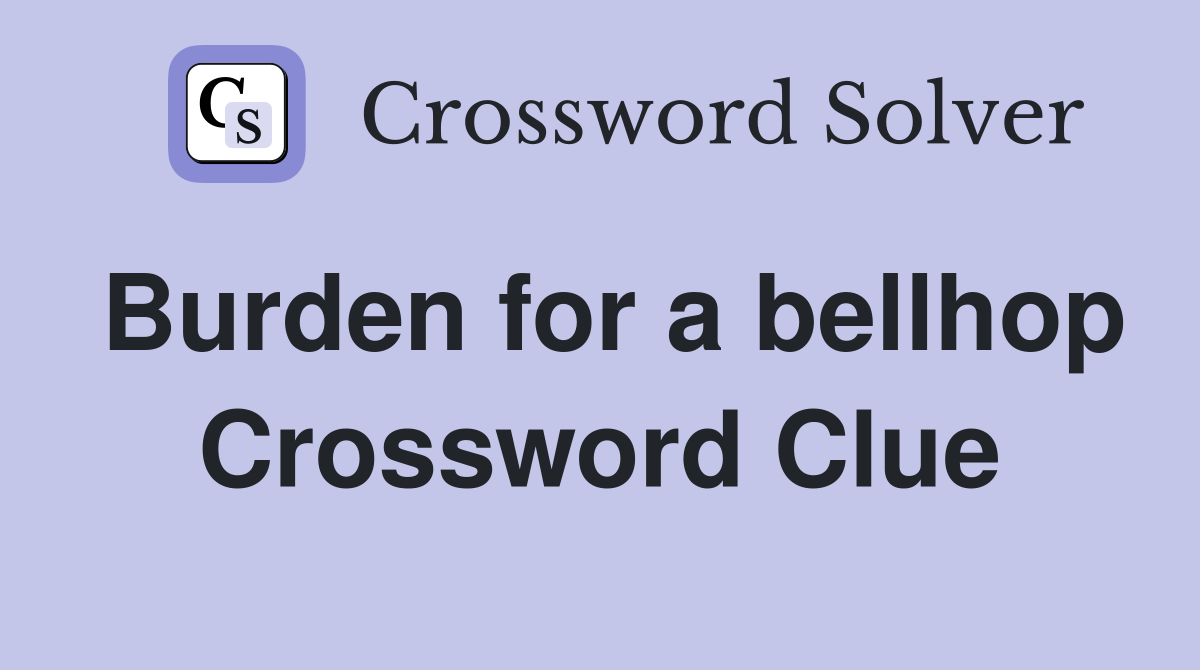 Burden for a bellhop Crossword Clue