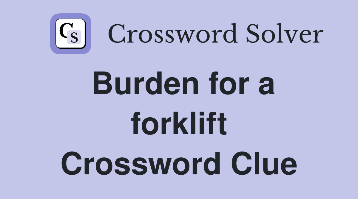 Burden for a forklift Crossword Clue