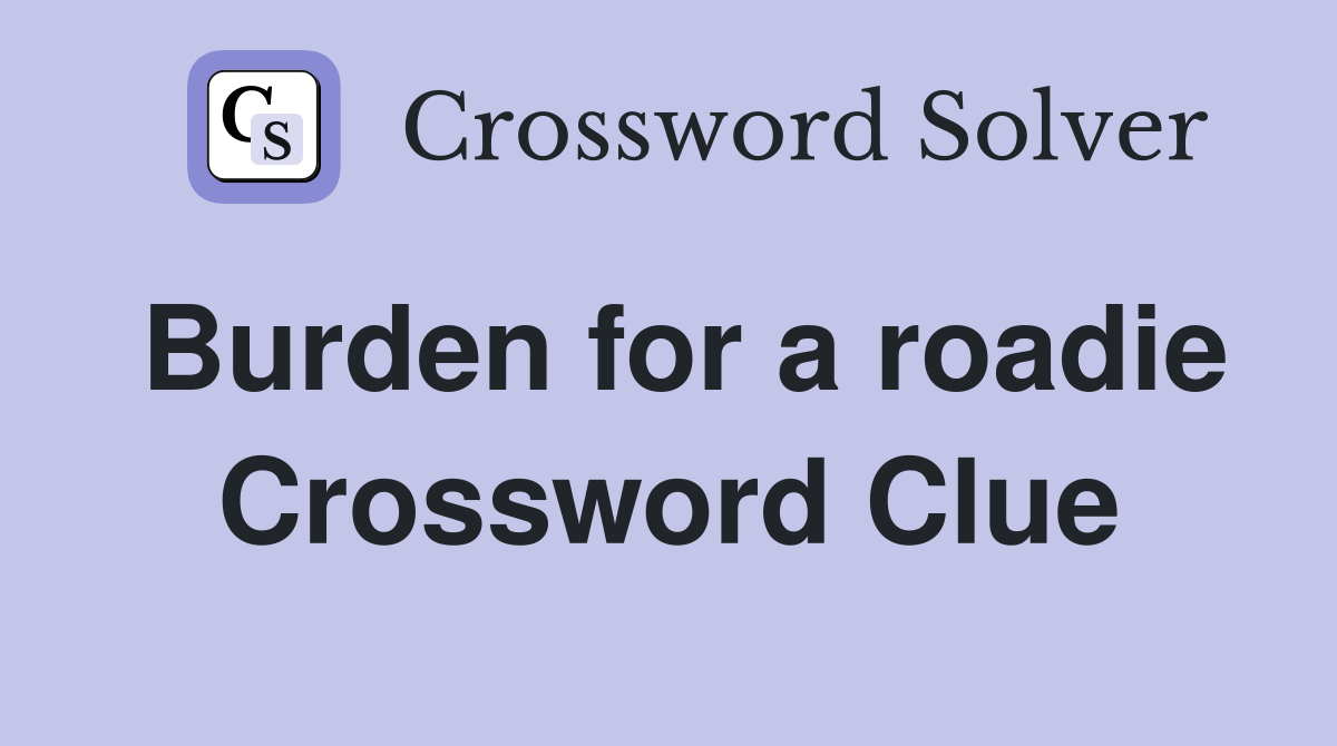 Burden for a roadie Crossword Clue