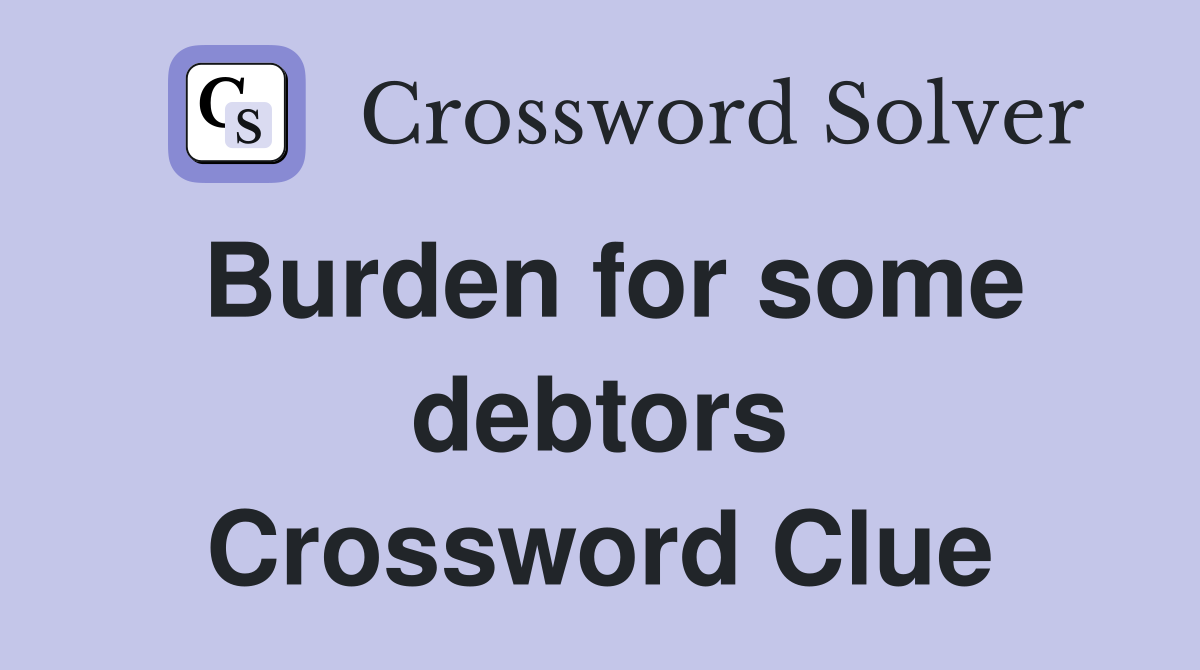 Burden for some debtors Crossword Clue