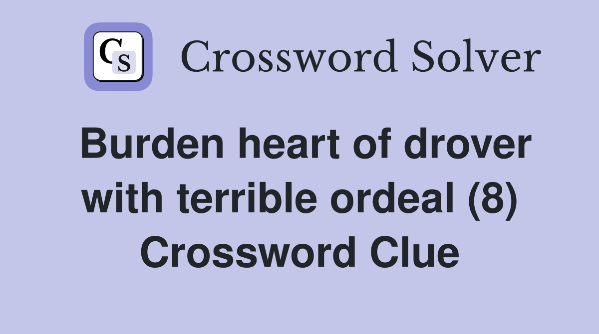 Burden heart of drover with terrible ordeal (8) Crossword Clue