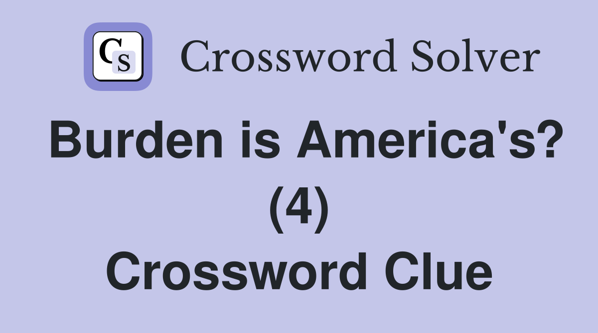 Burden is America's? (4) Crossword Clue
