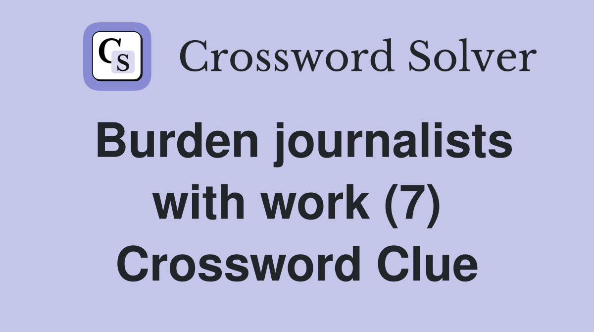 Burden journalists with work (7) Crossword Clue