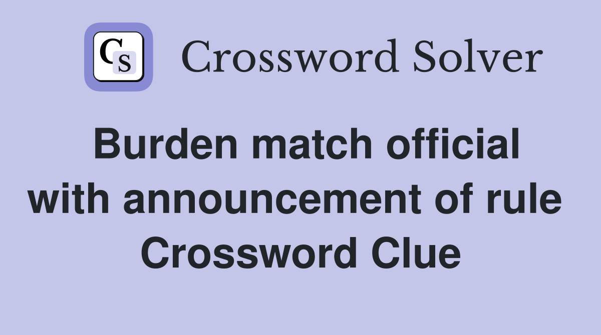 Burden match official with announcement of rule  Crossword Clue