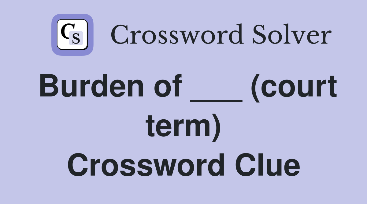 Burden of ___ (court term) Crossword Clue