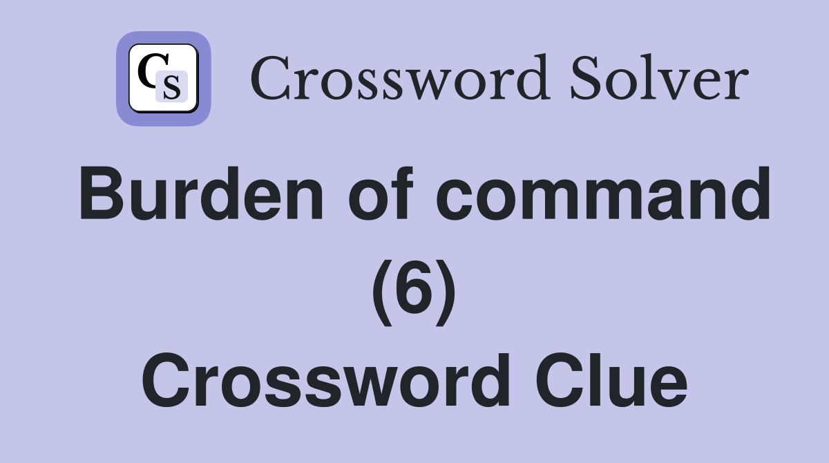 Burden of command (6) Crossword Clue